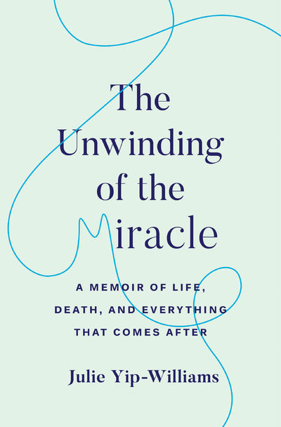 The Unwinding of the Miracle:  A Memoir of Life, Death, and Everything that comes after