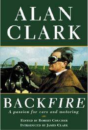 Back Fire: A Passion For Cars And Motoring (SCARCE HARDBACK FIRST EDITION, FIRST PRINTING SIGNED BY JANE CLARK) by Clark, Alan [Croucher, Robert (Editor); Clark, Jane (Wife); Clark, James (Son)] - 2001