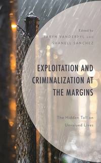 Exploitation and Criminalization at the Margins: The Hidden Toll on Unvalued Lives [Hardcover]...