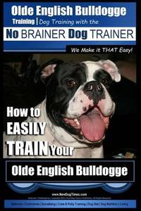 Olde English Bulldogge Training | Dog Training with the No BRAINER Dog TRAINER ~ We Make it THAT...
