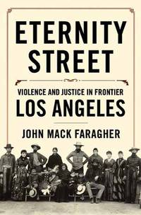 Eternity Street: Violence and Justice in Frontier Los Angeles by Faragher, John Mack