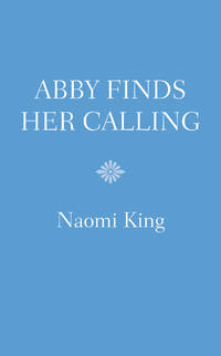 Abby Finds Her Calling (Home at Cedar Creek) by Naomi King - May 2020