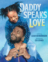 Daddy Speaks Love by Henderson, Leah; Lewis, E. B. [Illustrator] - 2022-01-04