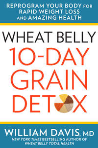 Wheat Belly: 10-Day Grain Detox: Reprogram Your Body for Rapid Weight Loss and Amazing Health by Davis MD, William - 2015-11-10