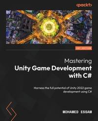 Mastering Unity Game Development with C#: Harness the full potential of Unity 2022 game...