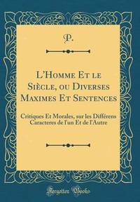 L'Homme Et le Siècle, ou Diverses Maximes Et Sentences