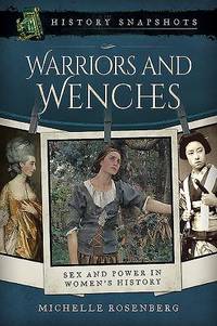 Warriors and Wenches: Sex and Power in Women's History (History Snapshots)
