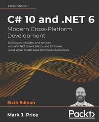 C# 10 and .NET 6 - Modern Cross-Platform Development - Sixth Edition: Build apps, websites, and...