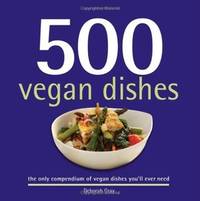 500 Vegan Dishes: The Only Compendium of Vegan Dishes You'll Ever Need