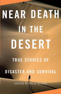 Near Death in the Desert: True Stories of Disaster and Survival by Cecil Kuhne (editor) - 2009