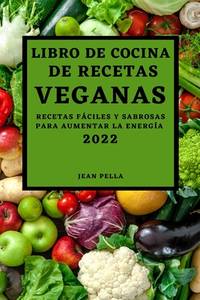 Libro de Cocina de Recetas Veganas 2022: Recetas Fciles Y Sabrosas Para Aumentar La Energa...