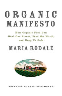 Organic Manifesto: How Organic Food Can Heal Our Planet, Feed the World, and Keep Us Safe de Maria Rodale - 2011-03-01