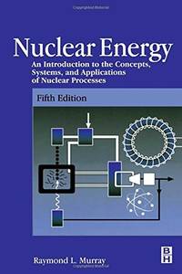 image of Nuclear Energy : An Introduction to the Concepts, Systems, and Applications of Nuclear Processes