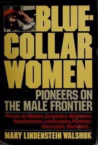 Blue-collar women: Pioneers on the male frontier de Mary Lindenstein Walshok - 1981