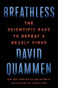 Breathless: The Scientific Race to Defeat a Deadly Virus by Add Quammen, David