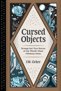 Cursed Objects: Strange but True Stories of the World's Most Infamous Items