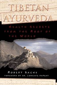 Tibetan Ayurveda: Health Secrets from the Roof of the World by Sachs, Robert