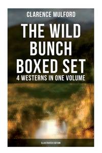 The Wild Bunch Boxed Set - 4 Westerns in One Volume (Illustrated Edition): The Coming of Cassidy...