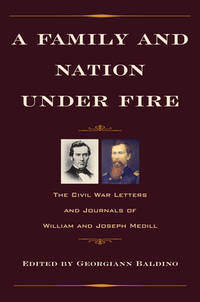 A Family and Nation under Fire: The Civil War Letters and Journals of William and Joseph Medill (Civil War in the North)