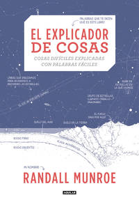 El Explicador de Cosas: Cosas Difíciles Explicadas Con Palabras Fáciles / Thing Explainer:...