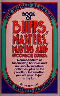 The World Almanac Book of Buffs, Masters, Mavens and Uncommon Experts :  A Compendium of Fascinating Hobbies and Unusual Leisure Time Activities, Plus All the Practical Information You Need to Join in the Fun