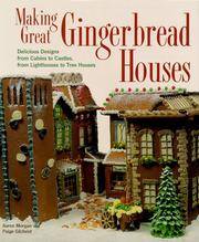 image of Making Great Gingerbread Houses: Delicious Designs from Cabins to Castles, from Lighthouses to Tree Houses