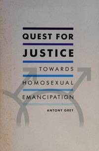 Quest for Justice: Towards Homosexual Emancipation by Grey, Antony - 1993