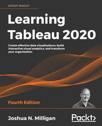 Learning Tableau 2020: Create effective data visualizations, build interactive visual analytics, and transform your organization