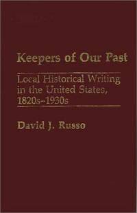 Keepers of Our Past : Local Historical Writing in the United States, 1820s-1930s