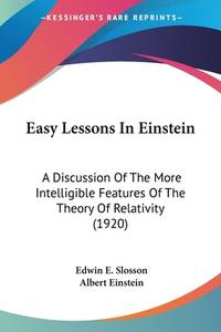 Easy Lessons In Einstein: A Discussion Of The More Intelligible Features Of The Theory Of...
