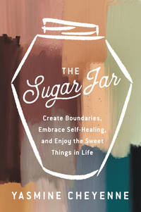 The Sugar Jar: Create Boundaries, Embrace Self-Healing, and Enjoy the Sweet Things in Life –...