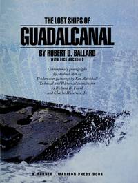 The Lost Ships of Guadalcanal:   Exploring the Ghost Fleet of the South  Pacific by Ballard, Robert D. (with Rick Archbold) - 1993