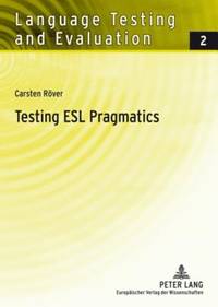 Testing ESL Pragmatics: Development and Validation of a Web-Based Assessment Battery (Language Testing and Evaluation)