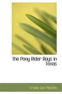 The Pony Rider Boys in Texas: Or- The Veiled Riddle of the Plains by Frank Gee Patchin - Paperback - 2007-07-09 - from Ergodebooks (SKU: SONG1434635368)