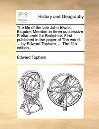 The Life of the Late John Elwes, Esquire; Member in Three Successive Parliaments for Berkshire....