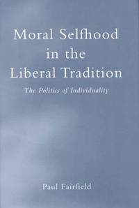 Moral Selfhood in the Liberal Tradition.The Politics of Individuality.