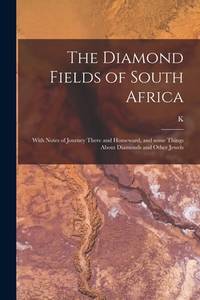 The Diamond Fields of South Africa; With Notes of Journey There and Homeward,