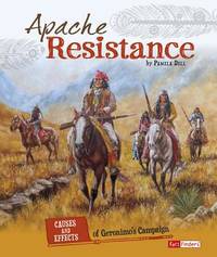 Apache Resistance: Causes and Effects of Geronimo's Campaign (Cause and Effect: American...