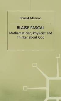 Blaise Pascal:  Mathematician, Physicist and Thinker About God