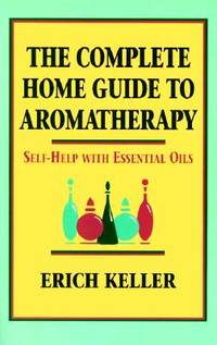 The Complete Home Guide to Aromatherapy