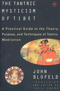 The Tantric Mysticism of Tibet: A Practical Guide to the Theory, Purpose, and Techniques ofTantric Meditation