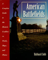 American Battlefields: A Complete Guide to the Historic Conflicts in Words, Maps, and Photos