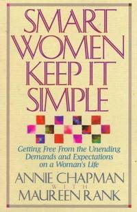 Smart Women Keep It Simple: Getting Free from the Unending Demands and Expectations on a Woman's...