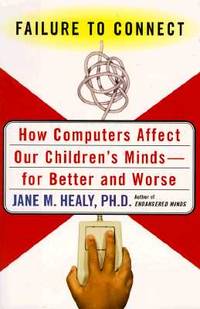 Failure to Connect: How Computers Affect Our Children's Minds--for Better and Worse