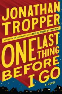 One Last Thing Before I Go by Jonathan Tropper - 2012-08-21