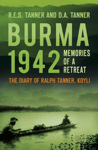 Burma 1942: Memoirs of a Retreat: The Diary of Ralph Tanner, KOYLI