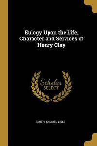Eulogy Upon the Life, Character and Services of Henry Clay