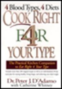 Cook Right 4 Your Type: The Practical Kitchen Companion to Eat Right 4 Your Type de D&#39;Adamo, Peter J. Dr.; Whitney, Catherine - 1998-12-28