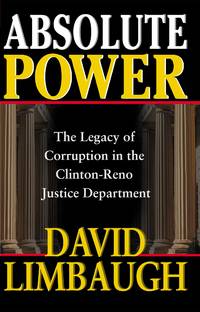 Absolute Power The Legacy of Corruption in the Clinton-Reno Justice Department