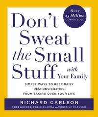 Don't Sweat the Small Stuff with Your Family: Simple Ways to Keep Daily Responsibilities from...